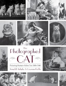 Arluke, Arnold, Rolfe, Lauren - The Photographed Cat: Picturing Close Human-Feline Ties 1900-1940 - 9780815610267 - V9780815610267