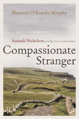 Maureen O'Rourke Murphy - Compassionate Stranger: Asenath Nicholson and the Great Irish Famine (Irish Studies) - 9780815610441 - V9780815610441