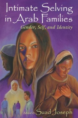 Suad Joeseph - Intimate Selving in Arab Families: Gender, Self, and Identity (Gender, Culture, and Politics in the Middle East) - 9780815628088 - V9780815628088