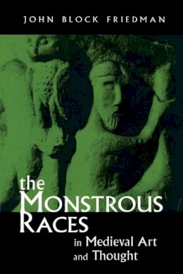 John B. Friedman - The Monstrous Races in Mediaeval Art and Thought - 9780815628262 - V9780815628262