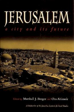 Ahimeir, Ora, Breger, Marshall J. - Jerusalem: A City and Its Future (Publication of the Jerusalem Institute for Israel Studies) - 9780815629139 - V9780815629139