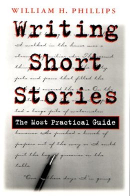 William H. Phillips - Writing Short Stories: The Most Practical Guide - 9780815629191 - V9780815629191