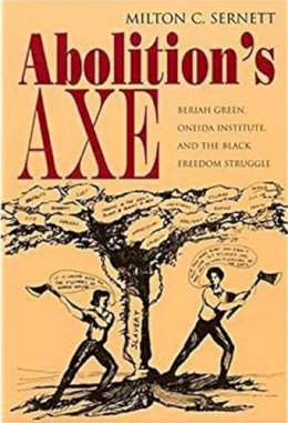 Milton C. Sernett - Abolition's Axe: Beriah Green, Oneida Institute, and the Black Freedom Struggle (New York State Study) - 9780815630227 - V9780815630227