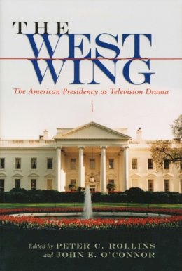 Peter Rollins - West Wing: The American Presidency as Television Drama (Television and Popular Culture) - 9780815630319 - V9780815630319