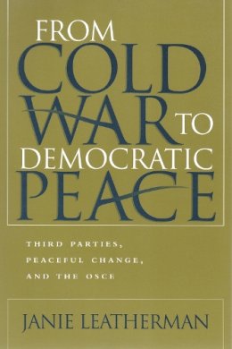 Janie Leatherman - From Cold War To Democratic Peace: Third Parties, Peaceful Change, and the OSCE (Syracuse Studies on Peace and Conflict Resolution) - 9780815630326 - V9780815630326