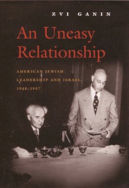 Zvi Ganin - An Uneasy Relationship: American Jewish Leadership and Israel, 1948-1957 (Modern Jewish History) - 9780815630517 - V9780815630517