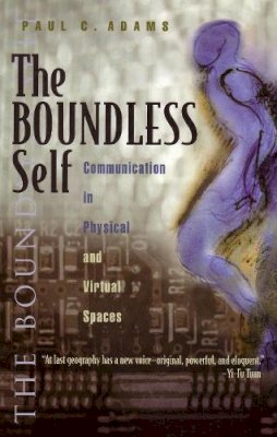 Paul C. Adams - The Boundless Self: Communication in Physical and Virtual Spaces (Space, Place and Society) - 9780815630562 - V9780815630562