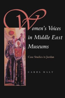 Carol Malt - Women's Voices in Middle East Museums: Case Studies in Jordan (Gender, Culture, and Politics in the Middle East) - 9780815630784 - V9780815630784