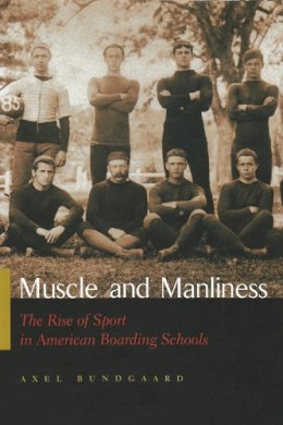 Axel Bundgaard - Muscle and Manliness: The Rise of Sport in American Boarding Schools (Sports and Entertainment) - 9780815630821 - V9780815630821