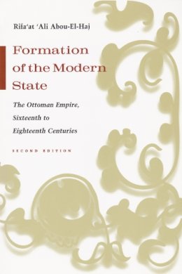 Rifa'At Abou-El-Haj - Formation of the Modern State: The Ottoman Empire Sixteenth to Eighteenth Centuries, Second Edition (Middle East Studies Beyond Dominant Paradigms) - 9780815630852 - V9780815630852