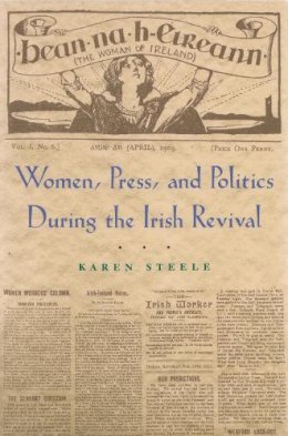 Karen Steele - Women, Press, and Politics During the Irish Revival (Irish Studies) - 9780815631170 - V9780815631170