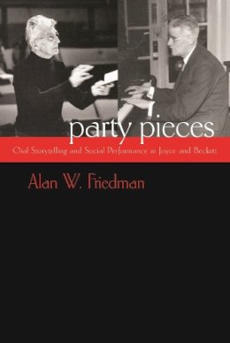 Alan Friedman - Party Pieces: Oral Storytelling and Social Performance in Joyce and Beckett (Irish Studies) - 9780815631231 - V9780815631231