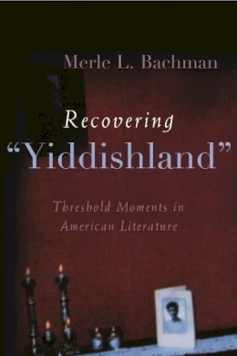 Merle Bachman - Recovering Yiddishland: Threshold Moments in American Literature (Judaic Traditions in Literature, Music, and Art) - 9780815631514 - V9780815631514