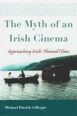 Michael Gillespie - Myth of An Irish Cinema: Approaching Irish-Themed Films (Irish Studies) - 9780815631682 - V9780815631682