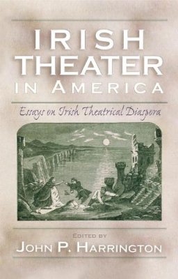 John P. Harrington - Irish Theater in America: Essays on Irish Theatrical Diaspora - 9780815631699 - V9780815631699