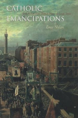 Emer Nolan - Catholic Emancipations: Irish Fiction from Thomas Moore to James Joyce (Irish Studies) - 9780815631750 - V9780815631750