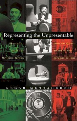 Negar Mottahedah - Representing the Unpresentable: Historical Images of National Reform from the Qajars to the Islamic Republic of Iran (Gender, Culture, and Politics in the Middle East) - 9780815631798 - V9780815631798