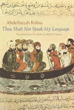 Abdelfattah Kilito - Thou Shalt Not Speak My Language (Middle East Literature in Translation) - 9780815631910 - V9780815631910