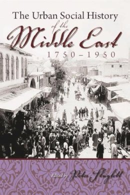 Peter Sluglett - Urban Social History of the Middle East 1750-1950 (Modern Intellectual and Political History of the Middle East) - 9780815631941 - V9780815631941