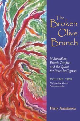 Harry Anastasiou - The Broken Olive Branch: Nationalism, Ethnic Conflict, and the Quest for Peace in Cyprus: Volume Two: Nationalism Versus Europeanization (Syracuse Studies on Peace and Conflict Resolution) - 9780815631972 - V9780815631972