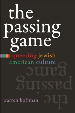 Warren Hoffman - The Passing Game: Queering Jewish American Culture (Judaic Traditions in Literature, Music, and Art) - 9780815632023 - V9780815632023