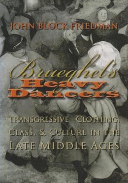 John Friedman - Brueghel's Heavy Dancers: Transgressive Clothing Class and Culture in the Late Middle Ages (Medieval Studies) - 9780815632153 - V9780815632153