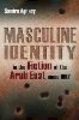 Samira Aghacy - Masculine Identity in the Fiction of the Arab East Since 1967 (Gender, Culture, and Politics in the Middle East) - 9780815632375 - V9780815632375