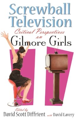 David Diffrient - Screwball Television: Critical Perspectives on Gilmore Girls (Television and Popular Culture) - 9780815632399 - V9780815632399