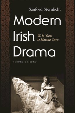 Sanford Sternlicht - Modern Irish Drama: W. B. Yeats to Marina Carr, Second Edition (Irish Studies) - 9780815632450 - V9780815632450