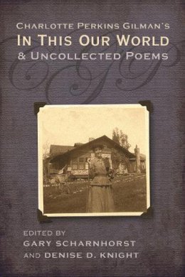 Gary Scharnhorst - Charlotte Perkins Gilman's in This Our World and Uncollected Poems - 9780815632955 - V9780815632955