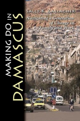 Sally Gallagher - Making Do in Damascus: Navigating a Generation of Change in Family and Work (Contemporary Issues in the Middle East) - 9780815632993 - V9780815632993