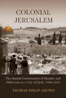 Unknown - Colonial Jerusalem: The Spatial Construction of Identity and Difference in a City of Myth, 1948-2012 (Contemporary Issues in the Middle East) - 9780815633488 - V9780815633488