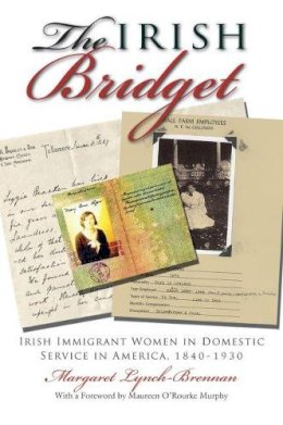 Margaret Lynch-Brennan - The Irish Bridget: Irish Immigrant Women in Domestic Service in America, 1840-1930 (Irish Studies) - 9780815633549 - V9780815633549