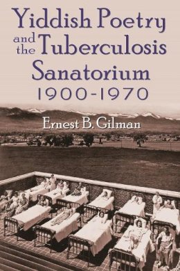 Ernest B. Gilman - Yiddish Poetry and the Tuberculosis Sanatorium 1900-1970 - 9780815633792 - V9780815633792