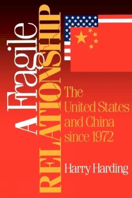 Harry Harding - A Fragile Relationship: The United States and China since 1972 (Learning: Theory and Practice) - 9780815734659 - V9780815734659