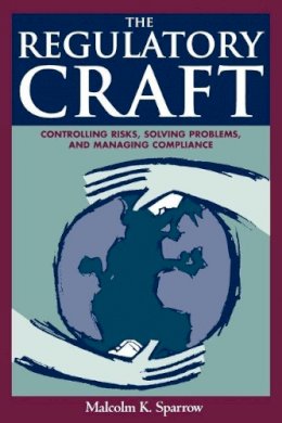 Malcolm K. Sparrow - The Regulatory Craft: Controlling Risks, Solving Problems, and Managing Compliance - 9780815780656 - V9780815780656