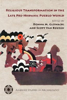 Glowacki & Van Keure - Religious Transformation in the Late Pre-Hispanic Pueblo World (Amerind Studies in Archaeology) - 9780816503988 - V9780816503988