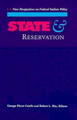 George Pierre Castile (Ed.) - State and Reservation: New Perspectives on Federal Indian Policy - 9780816513253 - KLJ0006124