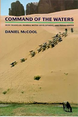 Daniel C. McCool - Command of the Waters: Iron Triangles, Federal Water Development, and Indian Water - 9780816515028 - V9780816515028