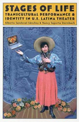 Sandoval-Sánchez, Alberto, Sternbach, Nancy Saporta - Stages of Life: Transcultural Performance and Identity in U.S. Latina Theater - 9780816518296 - V9780816518296