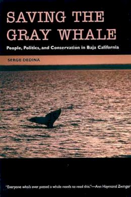 Serge Dedina - Saving the Gray Whale: People, Politics, and Conservation in Baja California (Society, Environment, and Place) - 9780816518463 - V9780816518463