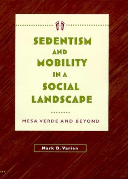 Mark D. Varien - Sedentism and Mobility in a Social Landscape: Mesa Verde and Beyond - 9780816519040 - V9780816519040