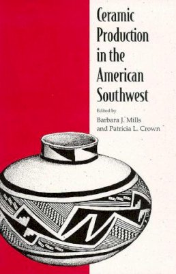 Mills, Barbara J., Crown, Patricia L. - Ceramic Production in the American Southwest - 9780816520466 - V9780816520466