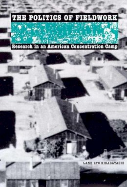 Lane Ryo Hirabayashi - The Politics of Fieldwork: Research in an American Concentration Camp - 9780816521463 - V9780816521463