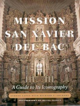 Lange, Yvonne, Ahlborn, Richard E. - Mission San Xavier del Bac: A Guide to Its Iconography - 9780816522002 - V9780816522002