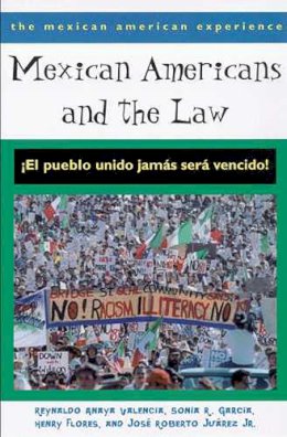 Reynaldo Anaya Valencia, Sonia R. García, Henry Flores, José Roberto Juárez Jr. - Mexican Americans and the Law: ¡El pueblo unido jamás será vencido! (The Mexican American Experience) - 9780816522798 - V9780816522798