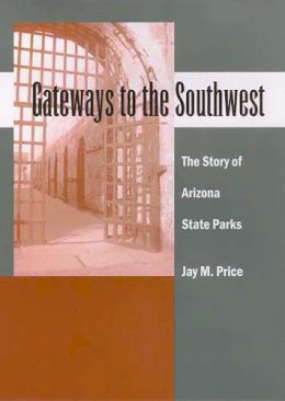 Jay M. Price - Gateways to the Southwest: The Story of Arizona State Parks - 9780816522873 - V9780816522873