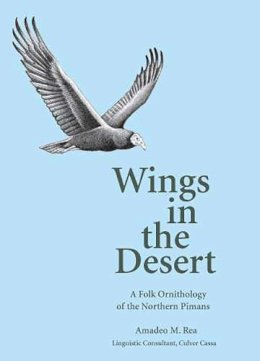 Amadeo M. Rea - Wings in the Desert: A Folk Ornithology of the Northern Pimans - 9780816524594 - V9780816524594