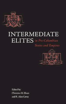 R. Alan Covey Christina M. Elson - Intermediate Elites in Pre-Columbian States and Empires - 9780816524761 - V9780816524761