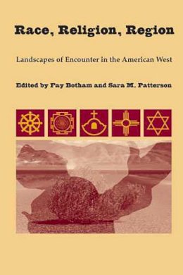 Sara M. Patterson Fay Botham - Race, Religion, Region: Landscapes of Encounter in the American West - 9780816524785 - V9780816524785